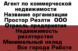 Агент по коммерческой недвижимости › Название организации ­ Простор-Риэлти, ООО › Отрасль предприятия ­ Недвижимость, риэлтерство › Минимальный оклад ­ 140 000 - Все города Работа » Вакансии   . Марий Эл респ.,Йошкар-Ола г.